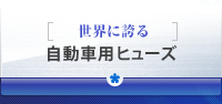 [世界に誇る]自動車用ヒューズ