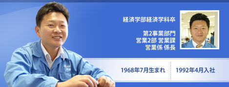 経済学部経済学科卒　第2事業部門　営業2部　営業課　営業係　係長　1968年7月生まれ　1992年4月入社
