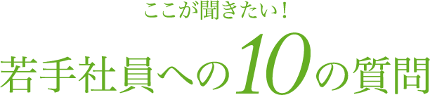 ここが聞きたい！若手社員への10の質問